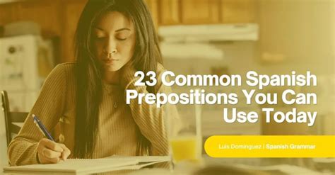 23 Common Spanish Prepositions You Can Use Today Spanish Prepositions Prepositions Spanish