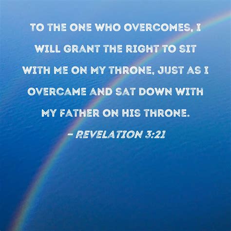 Revelation 3:21 To the one who overcomes, I will grant the right to sit