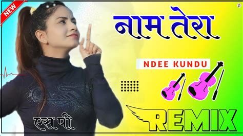 Naam Tera Ndee Kundu Remix Song Naam Tera Dil Pe Likhan Ne Firae Dj