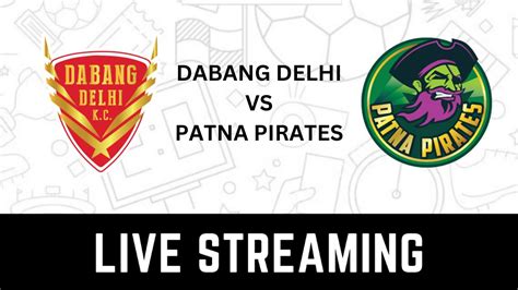 Dabang Delhi KC Vs Patna Pirates Live Streaming When And Where To