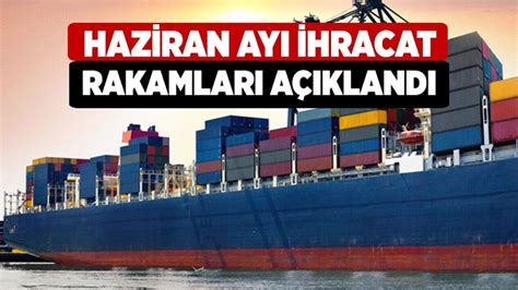 Haziran Ayı İhracat Rakamları Açıklandı Denizli Haber Haberdenizli