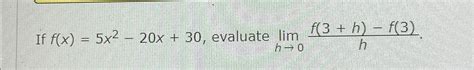 Solved If F X 5x2 20x 30 ﻿evaluate Limh→0f 3 H F 3 H