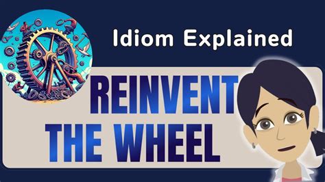 Reinvent The Wheel Explained In Detail English Idiom Lesson Youtube