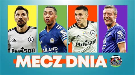 Mecz Dnia Legia Kontra Leicester City Mistrz Polski Walczy O