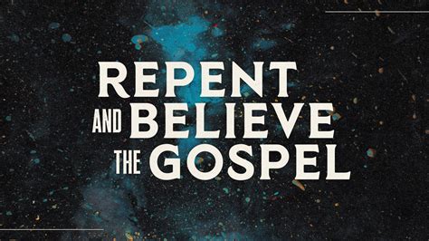 Repent and Believe the Gospel