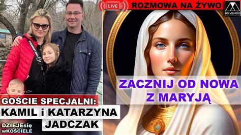 ZACZNIJ OD NOWA Z MARYJĄ Katarzyna i Kamil Jadczak DZIEJEsię