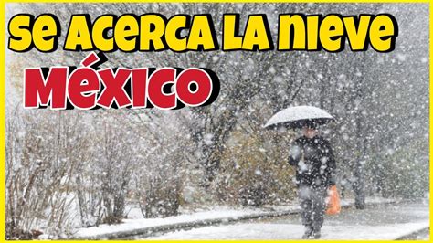 Se Viene La Nieve De Nuevo Para Mexico Youtube