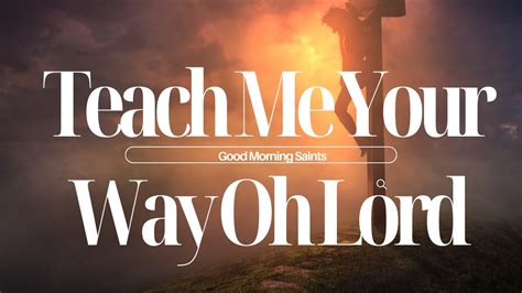 Teach Me Your Ways Oh Lord Teach My Hands To War Good Morning