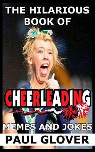 The Hilarious Book Of Cheerleading Memes And Jokes By Memes Goodreads