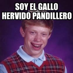 Meme Bad Luck Brian Soy El Gallo Hervido Pandillero 29996712