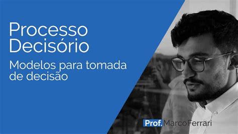 Processo Decisório Modelos Para Tomada De Decisão Youtube