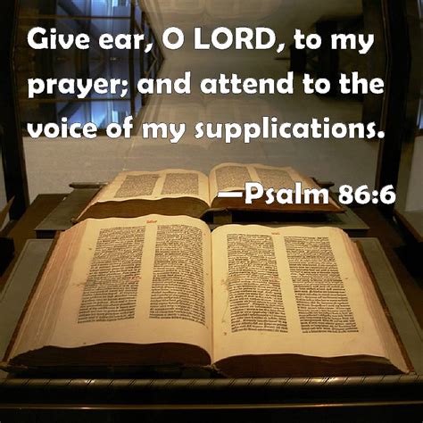 Psalm 86:6 Give ear, O LORD, to my prayer; and attend to the voice of ...