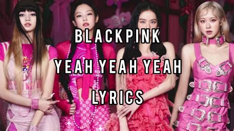 Blackpink Yeah Yeah Yeah Lyrics Youtube