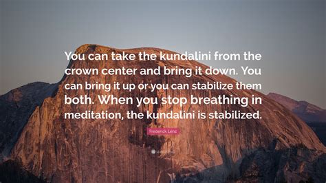 Frederick Lenz Quote You Can Take The Kundalini From The Crown Center