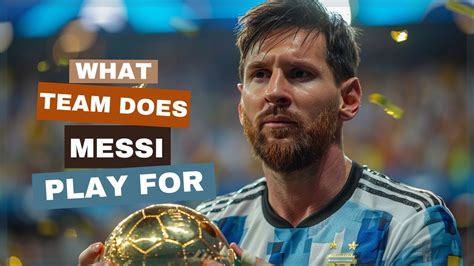 What Team Does Messi Play For YouTube