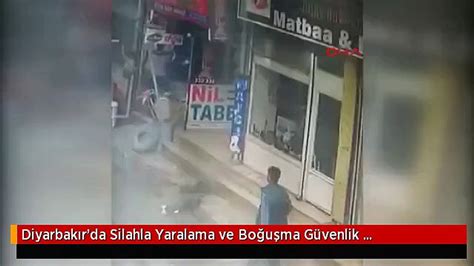 Diyarbak R Da Silahla Yaralama Ve Bo U Ma G Venlik Kameras Na Yans D