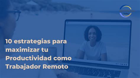 10 Estrategias Para Maximizar Tu Productividad Como Trabajador Remoto