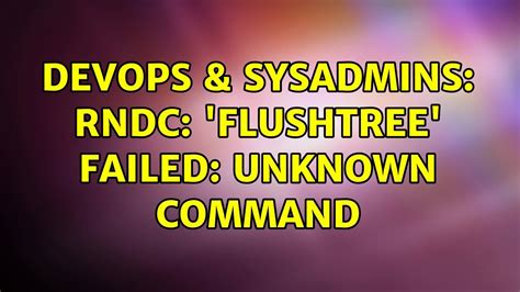 Devops Sysadmins Rndc Flushtree Failed Unknown Command Youtube