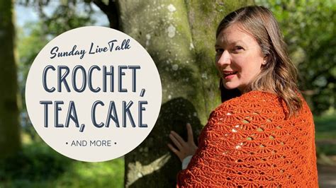 Sunday Live Crochet Talk Crochet Tea And Cake Youtube