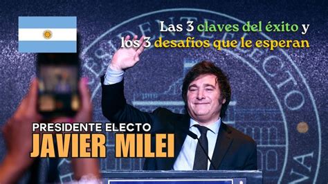 Las 3 Claves Del Éxito Y Los 3 DesafÍos Que Le Esperan A Javier Milei