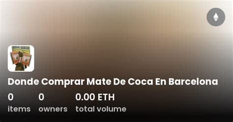 Donde Comprar Mate De Coca En Barcelona Collection Opensea