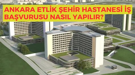 Ankara Etlik Ehir Hastanesi Personel Al M Ba Vuru Lanlar