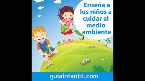 Ideas Para Enseñar A Los Niños A Cuidar El Medio Ambiente Youtube