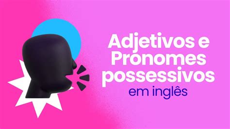 Adjetivos E Pronomes Possessivos Em Ingl S Guia Da Fluency