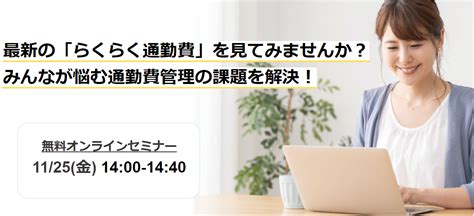 11月の開催ウェビナー：最新の「らくらく通勤費」を見てみませんか？ みんなが悩む通勤費管理の課題を解決！ らくらくboss｜らくらく通勤費