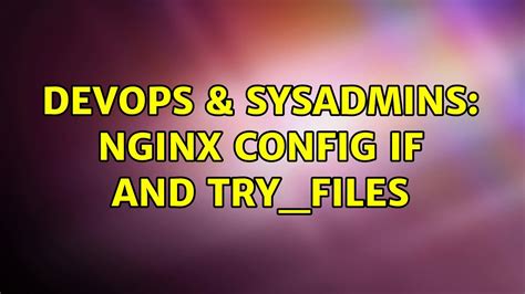 Devops Sysadmins Nginx Config If And Try Files Youtube