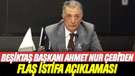 Beşiktaş Başkanı Ahmet Nur Çebi den flaş istifa açıklaması