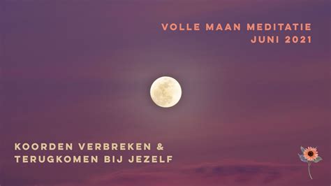 Volle Maan Meditatie Juni 2021 Koorden Verbreken And Terugkomen Bij