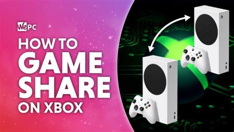 How To Game Share On Xbox One Xbox Series X Series S Wepc