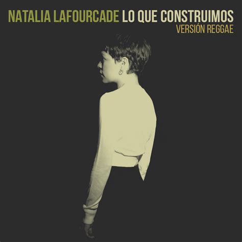 Lo Que Construimos Natalia Lafourcade Last Fm