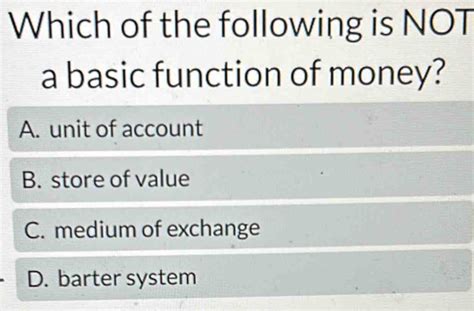 Solved Which Of The Following Is Not A Basic Function Of Money A Unit Of Account B Store Of