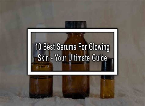 10 Best Serums For Glowing Skin Your Ultimate Guide