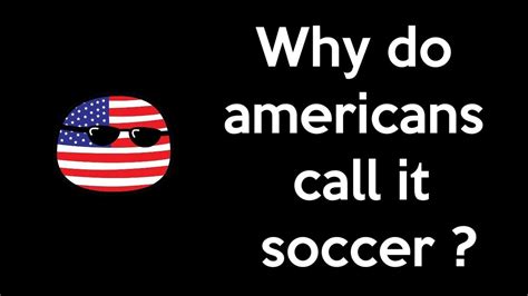 Why Do Americans Call Football Soccer Youtube