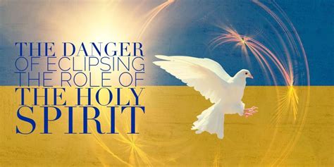 The Danger of Eclipsing the Role of the Holy Spirit - Revival Focus