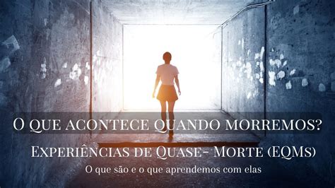 Ciência Saiba O Que São Experiências De Quase Morte E Seus Efeitos