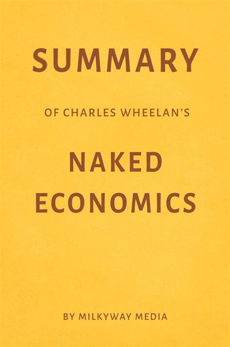 Summary Of Charles Wheelans Naked Economics By Milkyway Media