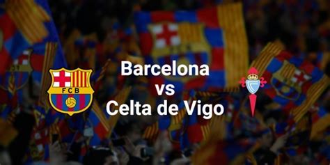 Barcelona vs Celta Vigo Prediction, Betting Tips, Preview & Live Stream ...