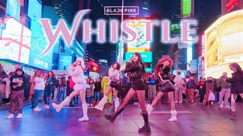 Kpop In Public Times Square Blackpink 휘파람 Whistle Dance Cover Nochill Dance Youtube