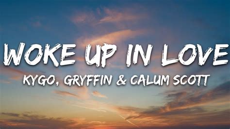 Kygo Gryffin Calum Scott Woke Up In Love Lyrics Hour Lyrics