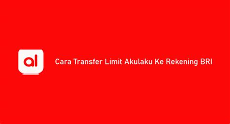 14 Cara Transfer Limit Akulaku Ke Rekening BRI Cukup 5 Menit