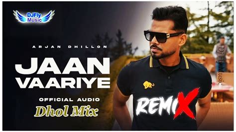 Jaan Vaariye Bhangra Remix Arjan Dhillon Dhol Mix Dj Fly Music New