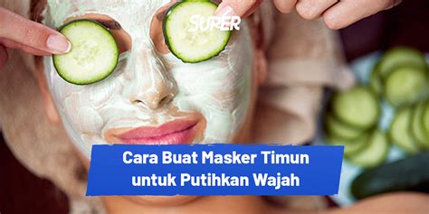 Cara Membuat Masker Timun Untuk Memutihkan Wajah Secara Alami