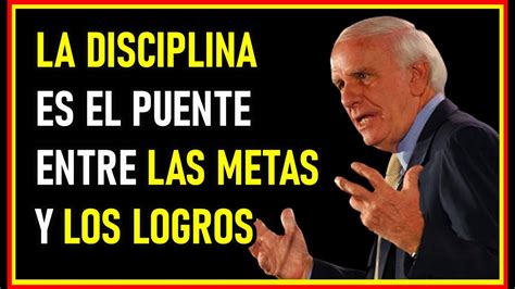 La Disciplina Es El Puente Entre Las Metas Y Logros Jim Rohn