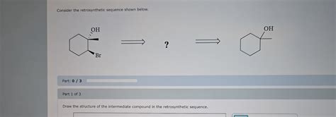 Consider The Retrosynthetic Sequence Shown Below Qquad Part 0 3 Part 1