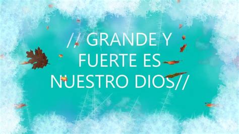 Grande Y Fuerte Es Nuestro Dios