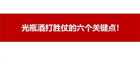 光瓶酒打胜仗的六个关键点！营销透视镜 商业新知